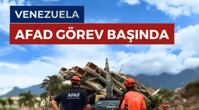 TÜRKİYE’DEN VENEZUELA’YA YARDIM ELİ: AFAD VE TSK EKİPLERİ SAHADA
