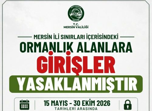 MERSİN’DE ORMANLARA KİLİT VURULDU!