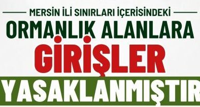 MERSİN’DE ORMANLARA KİLİT VURULDU!