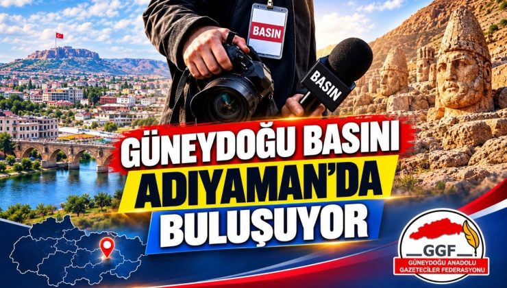 Güneydoğu Basını Adıyaman’da Buluşuyor